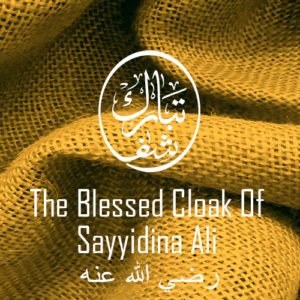 The Blessed Cloak of Sayyidina Ali رضي الله عنه