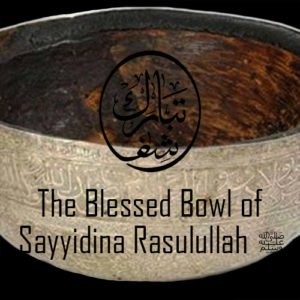 The Bowl of Sayyidina Rasulullah ﷺ